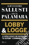 Lobby & logge. Le cupole occulte che controllano «il sistema» e divorano l'Italia libro di Sallusti Alessandro Palamara Luca