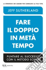 Fare il doppio in metà tempo. Puntare al successo con il metodo Scrum libro