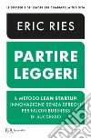 Partire leggeri. Il metodo Lean Startup: innovazione senza sprechi per nuovi business di successo libro