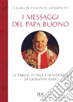 I messaggi del Papa buono. Le parole di pace e fraternità di Giovanni XXIII libro