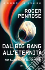 Dal Big Bang all'eternità. I cicli temporali che danno forma all'universo libro