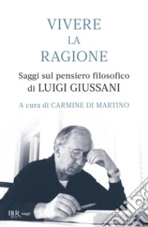Vivere la ragione. Saggi sul pensiero filosofico di Luigi Giussani
