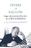 Vivere la ragione. Saggi sul pensiero filosofico di Luigi Giussani libro di Di Martino C. (cur.)