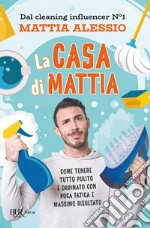 La casa di Mattia. Come tenere tutto pulito e ordinato con poca fatica e massimo risultato