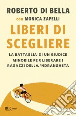 Liberi di scegliere. La battaglia di un giudice minorile per liberare i ragazzi della 'ndrangheta libro