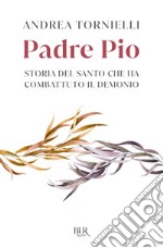 Padre Pio. Storia del santo che ha combattuto il demonio libro