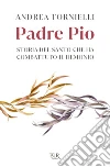 Padre Pio. Storia del santo che ha combattuto il demonio libro di Tornielli Andrea