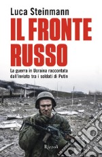 Il fronte russo. La guerra in Ucraina raccontata dall'inviato tra i soldati di Putin libro