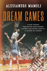 Dream games. Il mio viaggio fra partite leggendarie ed eroi che hanno scritto la storia del basket libro