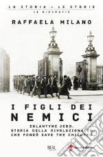 I figli dei nemici. Eglantyne Jebb. Storia della rivoluzionaria che fondò Save the Children libro