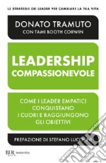 La leadership compassionevole. Come i leader empatici conquistano i cuori e raggiungono gli obiettivi