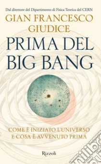 Prima del Big Bang. Come � iniziato l'universo e cosa � avvenuto prima