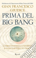 Prima del Big Bang. Come è iniziato l'universo e cosa è avvenuto prima