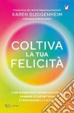 Coltiva la tua felicità. Come affrontare traumi e difficoltà, cambiare le tue abitudini e trasformare la tua vita libro