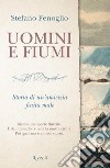 Uomini e fiumi. Storia di un'amicizia finita male libro