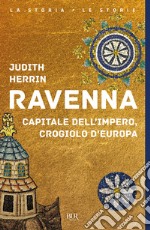 Ravenna. Capitale dell'Impero, crogiolo d'Europa libro