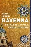 Ravenna. Capitale dell'Impero, crogiolo d'Europa libro