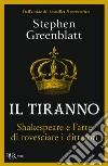 Il tiranno. Shakespeare e l'arte di rovesciare i dittatori libro di Greenblatt Stephen