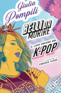 Belli da morire. Il lato oscuro del K-Pop