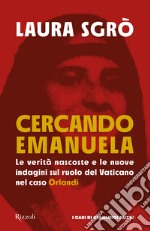 Cercando Emanuela. Le verità nascoste e le nuove indagini sul ruolo del Vaticano nel caso Orlandi