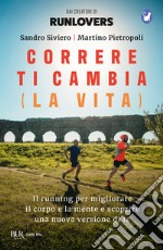 Correre ti cambia (la vita). Il running per migliorare il corpo e la mente e scoprire una nuova versione di te