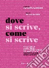 Dove si scrive, come si scrive. Da Walter Siti a Licia Troisi, da Piergiorgio Pulixi a Chiara Valerio, ventotto autori si raccontano libro di Sanzogni C. (cur.)