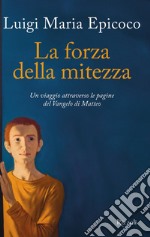 La forza della mitezza. Un viaggio attraverso le pagine del Vangelo di Matteo libro