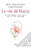 Le vie di Maria. Storie di pellegrinaggio e conversione a Lourdes, Fatima e Medjugorje libro