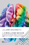 Il cervello dei maschi. L'amore, il sesso, la paternità e tutto il resto: capire la mente maschile attraverso la scienza libro