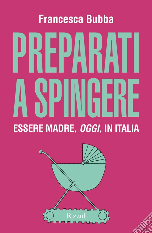 Preparati a spingere. Essere madre, oggi, in Italia