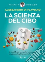 La scienza del cibo. Una guida per fare scelte consapevoli e superare luoghi comuni e fake news libro