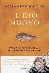 Il Dio nuovo. Storia dei primi cristiani che portarono Gesù a Roma libro