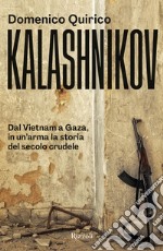 Kalashnikov. Dal Vietnam all'Ucraina, in un'arma la storia del secolo crudele libro