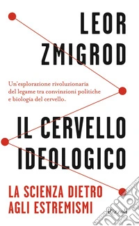 Il cervello ideologico. La scienza dietro gli estremismi libro