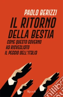 Il ritorno della Bestia. Come questo governo ha risvegliato il peggio dell'Italia