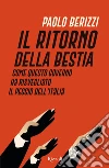 Il ritorno della Bestia. Come questo governo ha risvegliato il peggio dell'Italia libro di Berizzi Paolo