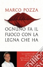 Ognuno fa il fuoco con la legna che ha. La terribile bellezza dei Vangeli nelle parole del parroco del carcere di Padova libro