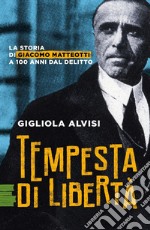 Tempesta di libertà. La storia di Giacomo Matteotti a 100 anni dal delitto libro