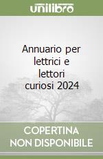 Annuario per lettrici e lettori curiosi 2024 libro