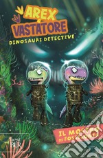 Il mostro di Fossilonia. Arex & Vastatore, dinosauri detective libro