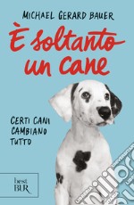 È soltanto un cane. Certi cani cambiano tutto. Nuova ediz. libro