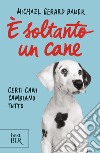 È soltanto un cane. Certi cani cambiano tutto. Nuova ediz. libro