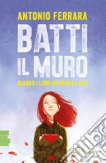 Batti il muro. Quando i libri salvano la vita. Nuova ediz. libro