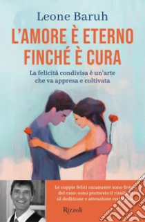 L'amore � eterno finch� � cura. La felicit� condivisa � un'arte che va appresa e coltivata