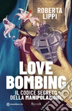 Love bombing. Il codice segreto della manipolazione libro