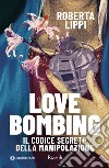 Love bombing. Il codice segreto della manipolazione libro di Lippi Roberta