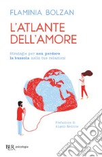 L'atlante dell'amore. Strategie per non perdere la bussola nelle tue relazioni libro