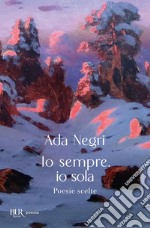 Io sempre, io sola. Poesie scelte libro