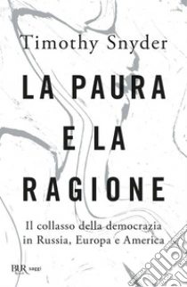 La paura e la ragione. Il collasso della democrazia in Russia, Europa e America