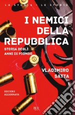 I nemici della Repubblica. Storia degli anni di piombo libro